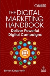 The digital marketing handbook : deliver powerful digital campaigns