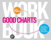 Good charts workbook : tips, tools, and exercises for making better data visualizations