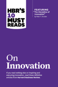 HBR'S 10 must reads : on innovation