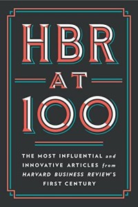 HBR at 100 : the most influential and innovative articles from Harvard Business Review's first century