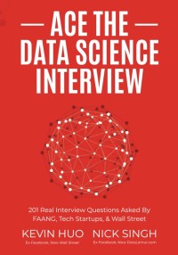 Ace the data science interview : 201 real interview questions asked by FAANG, Tech Startups, & Wall Street
