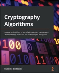 Cryptography algorithms: a guide to algorithms in blockchain, quantum cryptography, zero-knowledge protocols, and homomorphic encryption