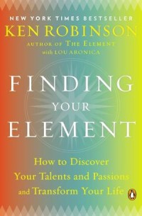 Finding your Element : How to Discover Your Talents and Passions and Transform Your Life