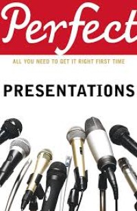 Perfect presentations : all you need to get it right every time