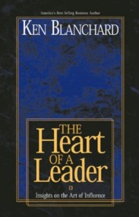 The heart of a leader : insights on the art of influence